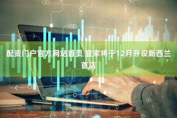 配资门户官方网站首页 宜家将于12月开设新西兰首店